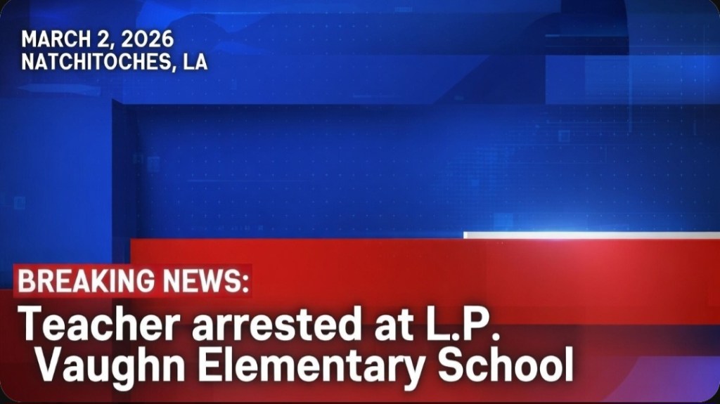 Teacher Arrested on Cruelty to Juvenile Charge at L.P. Vaughn Elementary School in&nbsp;Natchitoches